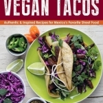 Vegan Tacos: Authentic and Inspired Recipes for Mexico&#039;s Favorite Street Food