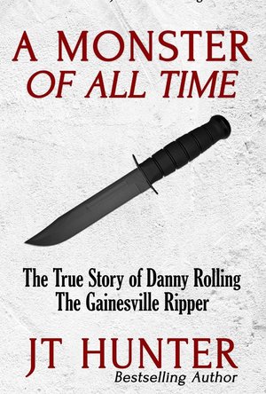 A Monster Of All Time: The True Story of Danny Rolling, The Gainesville Ripper