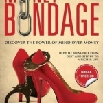 Money Bondage: Discover The Power Of Mind Over Money