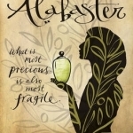 Alabaster: What is Most Precious is Also Most Fragile