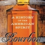 Bourbon: A History of the American Spirit