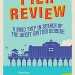 Pier Review: A Road Trip in Search of the Great British Seaside