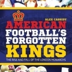 American Football&#039;s Forgotten Kings: The Rise and Fall of the London Monarchs