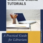 Creating Online Tutorials: A Practical Guide for Librarians