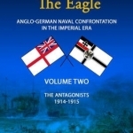 The Lion and the Eagle: Anglo-German Naval Confrontation in the Imperial Era - 1914-1915: Volume 2