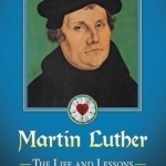 Martin Luther: The Life and Lessons