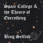 Space College &amp; Theory Of Everything by Bing Selfish