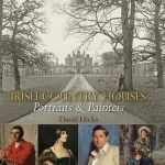 Irish Country Houses: Portraits &amp; Painters: II