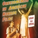 The Turn to Gruesomeness in American Horror Films, 1931-1936