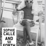 Sophie Calle: And So Forth