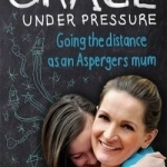 Grace Under Pressure: Going the Distance as an Asperger&#039;s Mum