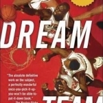 Dream Team: How Michael, Magic, Larry, Charles, and the Greatest Team of All Time Conquered the World and Changed the Game of Basketball Forever