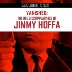 Vanished: The Life and Disappearance of Jimmy Hoffa