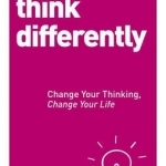 You Can Think Differently: Change Your Thinking, Change Your Life