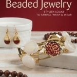 Easy-to-Make Beaded Jewelry: Stylish Looks to String, Wrap &amp; Wear