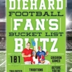The Diehard Football Fan&#039;s Bucket List Blitz: 101 Rivalries, Tailgates, and Gridiron Traditions to See &amp; Do Before You&#039;re Sacked