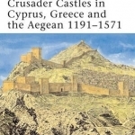 Crusader Castles in Cyprus, Greece and the Aegean 1191-1571