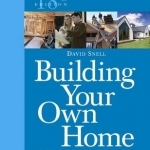 Building Your Own Home: The No. 1 Bible for Self-Builders Everywhere