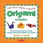 Origami Activities: Create Secret Boxes, Good-Luck Animals, and Paper Charms with the Japanese Art of Origami