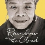 Rainbow in the Cloud: The Wit and Wisdom of Maya Angelou