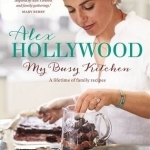 Alex Hollywood: My Busy Kitchen - A Lifetime of Family Recipes