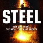 Steel: From Mine to Mill, the Metal That Made America