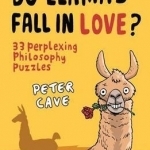 Do Llamas Fall in Love?: 33 Perplexing Philosophy Puzzles