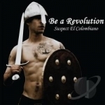 Be A Revolution by Suspect El Colombiano