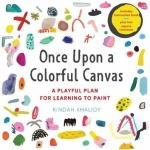 Once Upon a Colorful Canvas: A Playful Plan for Learning to Paint--Includes an 88-Page Paperback Book Plus Two 6 (15 Cm) Square Canvases