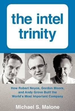 The Intel Trinity: How Robert Noyce, Gordon Moore, and Andy Grove Built the World&#039;s Most Important Company