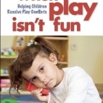 When Play Isn&#039;t Fun: Helping Children Resolve Play Conflicts