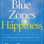 The Blue Zones of Happiness: Secrets of the World&#039;s Happiest Places