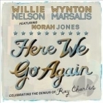 Here We Go Again: Celebrating the Genius of Ray Charles by Wynton Marsalis / Willie Nelson