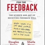 Thanks for the Feedback: The Science and Art of Receiving Feedback Well