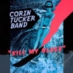 Kill My Blues by Corin Tucker Band / Corin Tucker