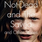 The Not-Dead and the Saved and Other Stories