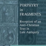 Porphyry in Fragments: Reception of an Anti-Christian Text in Late Antiquity