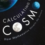 Calculating the Cosmos: How Mathematics Unveils the Universe