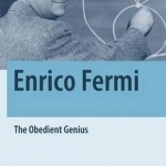 Enrico Fermi: The Obedient Genius: 2016