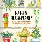 Happy Houseplants: 30 Lovely Varieties to Brighten Up Your Home