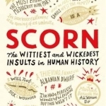 Scorn: The Wittiest and Wickedest Insults in Human History