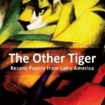 The Other Tiger: Recent Poetry from Latin America