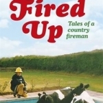 All Fired Up: Tales of a Country Fireman