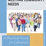 Meeting Community Needs: A Practical Guide for Librarians