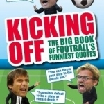 Kicking Off: The Big Book of Football&#039;s Funniest Quotes