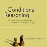 Conditional Reasoning: The Unruly Syntactics, Semantics, Thematics, and Pragmatics of If