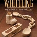 Old Time Whittling: Easy Techniques for Carving Classic Projects
