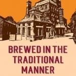 Brewed in the Traditional Manner: The Story of Hook Norton Brewery