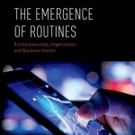 The Emergence of Routines: Entrepreneurship, Organization, and Business History