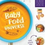 Baby Food Universe: Raise Adventurous Eaters with a Whole World of Flavorful Purees and Toddler Foods